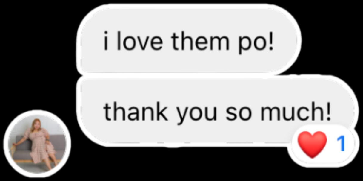 Customer message: I love them po! Thank you so much, with a heart reaction.
